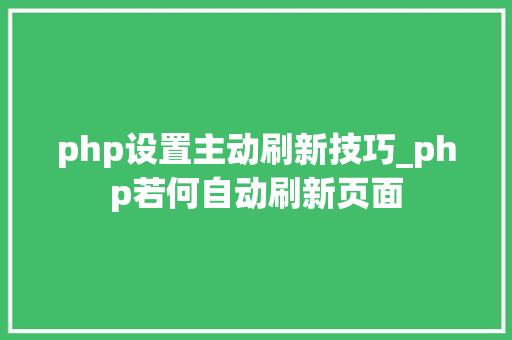 php设置主动刷新技巧_php若何自动刷新页面