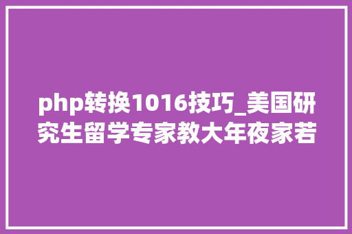 php转换1016技巧_美国研究生留学专家教大年夜家若何打破简历写作大年夜纲乐桥教诲