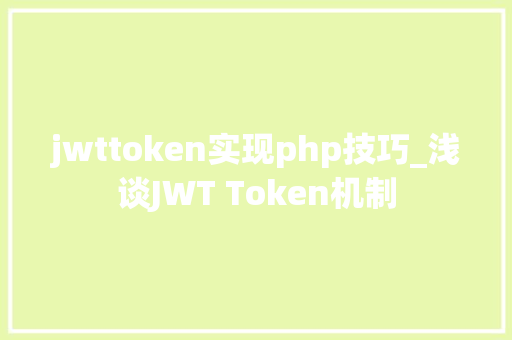 jwttoken实现php技巧_浅谈JWT Token机制