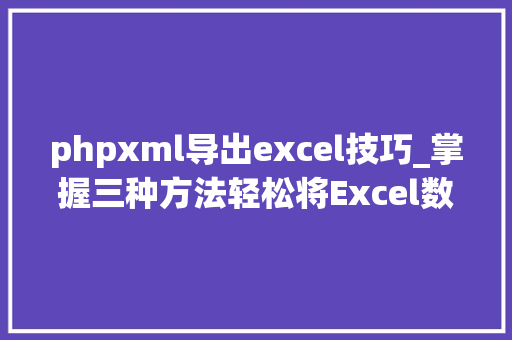 phpxml导出excel技巧_掌握三种方法轻松将Excel数据导出为XML格式