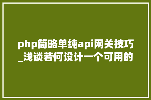 php简略单纯api网关技巧_浅谈若何设计一个可用的企业级API网关