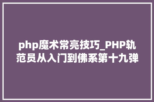 php魔术常亮技巧_PHP轨范员从入门到佛系第十九弹PHP 魔术常量