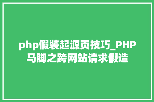 php假装起源页技巧_PHP马脚之跨网站请求假造