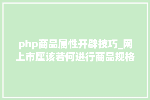 php商品属性开辟技巧_网上市廛该若何进行商品规格属性设计