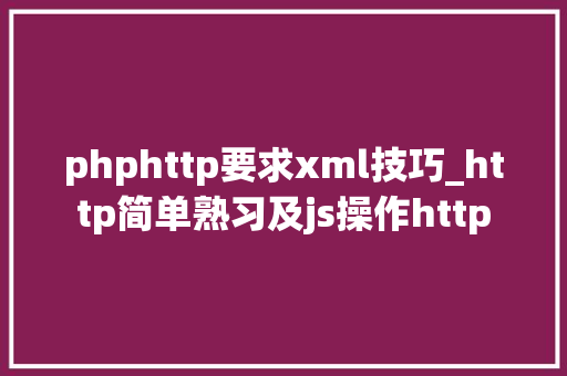 phphttp要求xml技巧_http简单熟习及js操作http