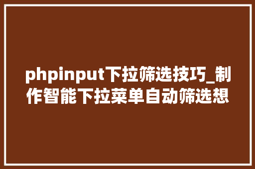 phpinput下拉筛选技巧_制作智能下拉菜单自动筛选想要输入的数据同事都看呆了