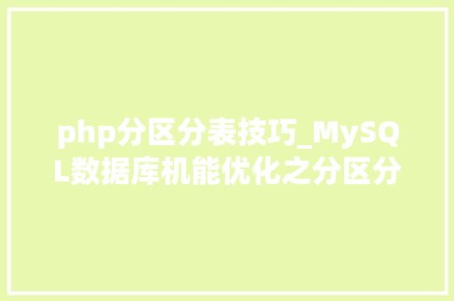 php分区分表技巧_MySQL数据库机能优化之分区分表分库