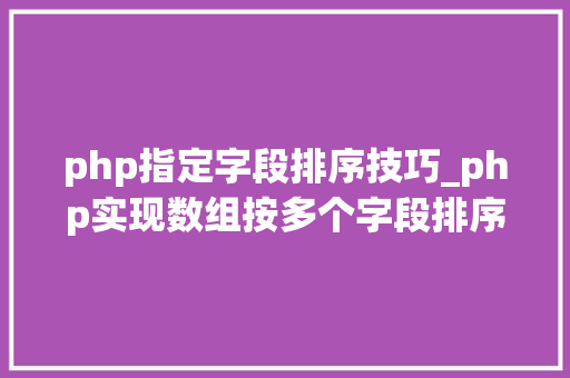 php指定字段排序技巧_php实现数组按多个字段排序的方法介绍附代码