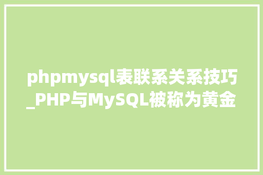 phpmysql表联系关系技巧_PHP与MySQL被称为黄金组合四种连接方法你学会了吗