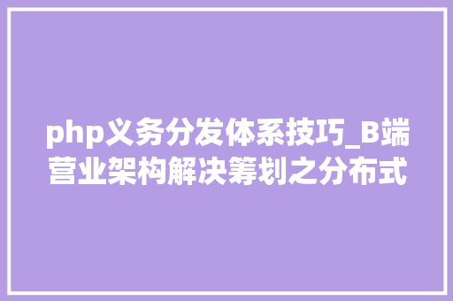 php义务分发体系技巧_B端营业架构解决筹划之分布式责任治理和异步责任分发治理