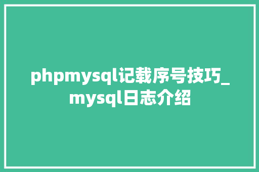 phpmysql记载序号技巧_mysql日志介绍