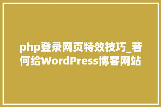 php登录网页特效技巧_若何给WordPress博客网站添加评论输入特效