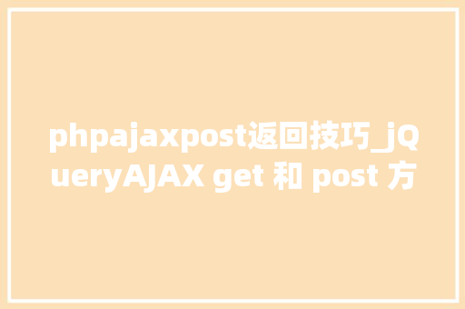 phpajaxpost返回技巧_jQueryAJAX get 和 post 方法