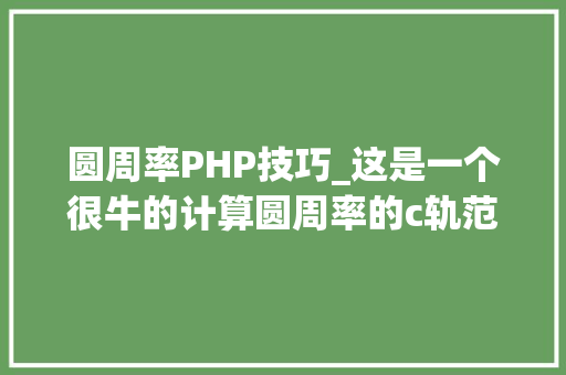 圆周率PHP技巧_这是一个很牛的计算圆周率的c轨范 你见过吗
