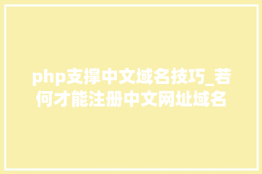 php支撑中文域名技巧_若何才能注册中文网址域名