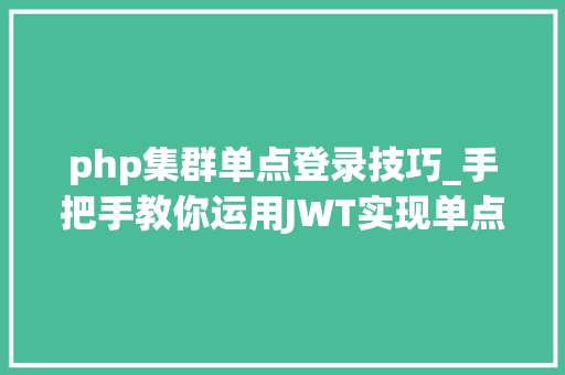 php集群单点登录技巧_手把手教你运用JWT实现单点登录