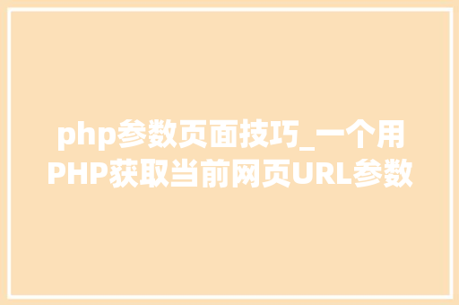 php参数页面技巧_一个用PHP获取当前网页URL参数的实例