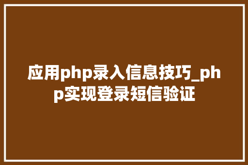 应用php录入信息技巧_php实现登录短信验证