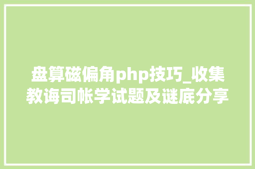 盘算磁偏角php技巧_收集教诲司帐学试题及谜底分享几个实用搜题和进修对象