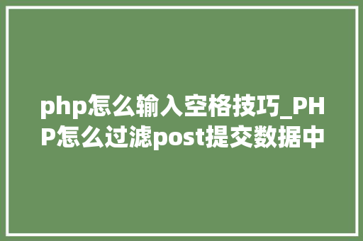 php怎么输入空格技巧_PHP怎么过滤post提交数据中的空格