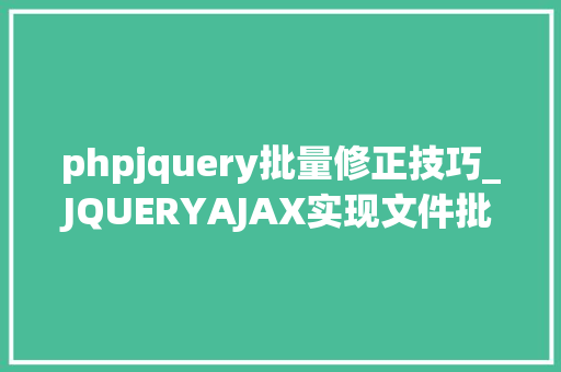 phpjquery批量修正技巧_JQUERYAJAX实现文件批量下载