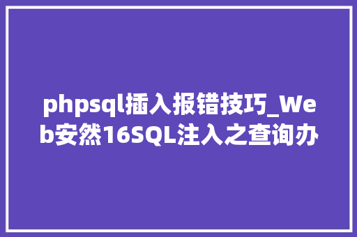 phpsql插入报错技巧_Web安然16SQL注入之查询办法及报错盲注