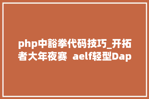 php中豁拳代码技巧_开拓者大年夜赛  aelf轻型Dapp开拓演习大年夜赛即将启幕