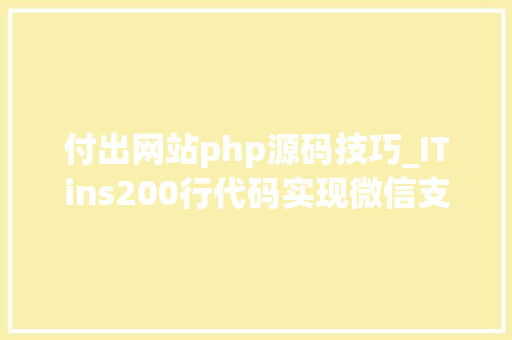 付出网站php源码技巧_ITins200行代码实现微信支付年夜众号支付不再踩坑附demo