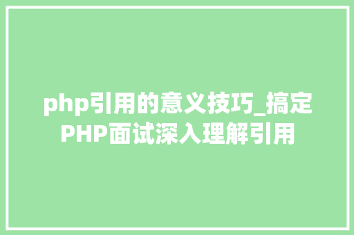 php引用的意义技巧_搞定PHP面试深入理解引用