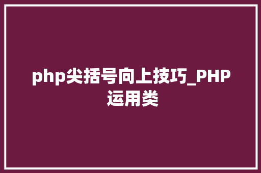 php尖括号向上技巧_PHP 运用类