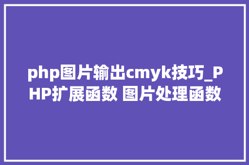 php图片输出cmyk技巧_PHP扩展函数 图片处理函数GD2