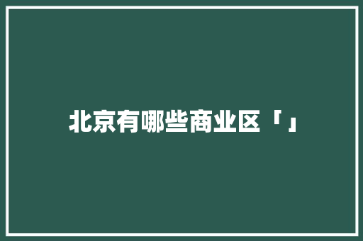 北京有哪些商业区「」