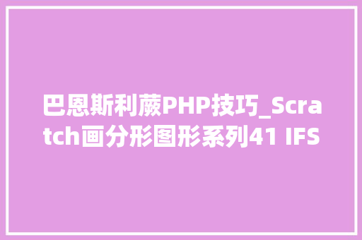 巴恩斯利蕨PHP技巧_Scratch画分形图形系列41 IFS画植物之巴恩斯利花环和蕨类