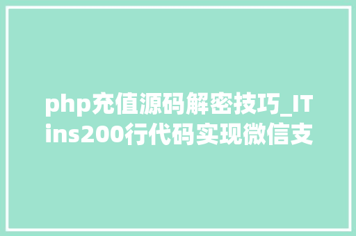 php充值源码解密技巧_ITins200行代码实现微信支付年夜众号支付不再踩坑附demo