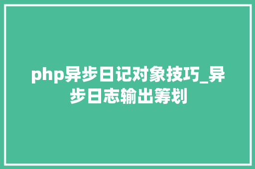 php异步日记对象技巧_异步日志输出筹划