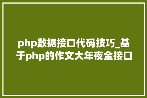 php数据接口代码技巧_基于php的作文大年夜全接口调用代码实例