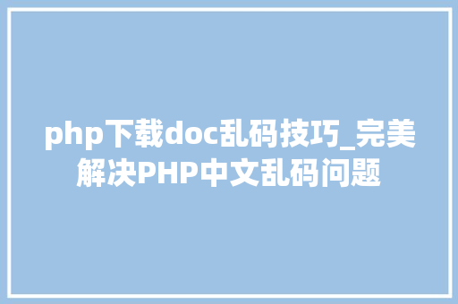 php下载doc乱码技巧_完美解决PHP中文乱码问题