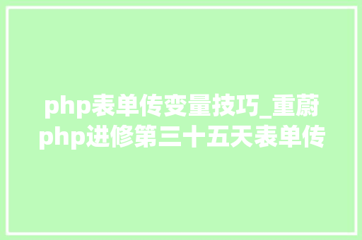 php表单传变量技巧_重蔚php进修第三十五天表单传值设备自动全局变量