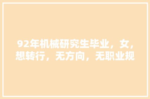 92年机械研究生毕业，女，想转行，无方向，无职业规划，有哪些建议「兰州seo整站优化服务商」