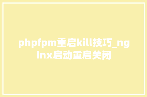 phpfpm重启kill技巧_nginx启动重启关闭