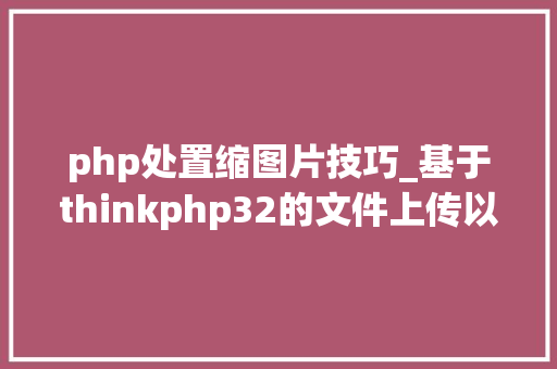 php处置缩图片技巧_基于thinkphp32的文件上传以及图片处理