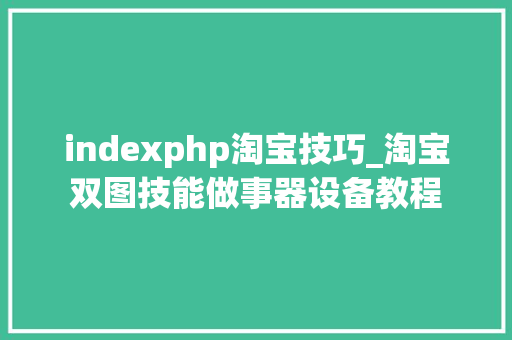 indexphp淘宝技巧_淘宝双图技能做事器设备教程