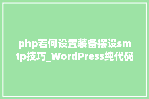 php若何设置装备摆设smtp技巧_WordPress纯代码无插件开启SMTP邮件做事墨涩网