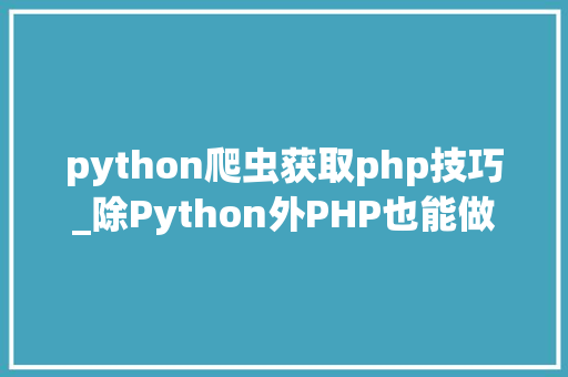 python爬虫获取php技巧_除Python外PHP也能做爬虫PHP准时爬取代理IP