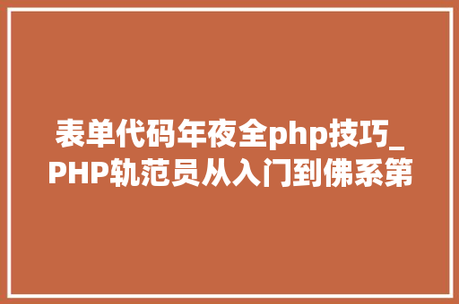 表单代码年夜全php技巧_PHP轨范员从入门到佛系第二十六弹PHP 完整表单实例