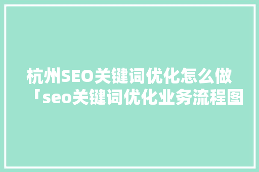 杭州SEO关键词优化怎么做「seo关键词优化业务流程图」