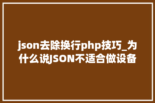 json去除换行php技巧_为什么说JSON不适合做设备措辞