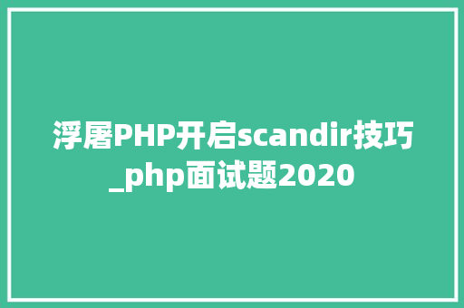 浮屠PHP开启scandir技巧_php面试题2020