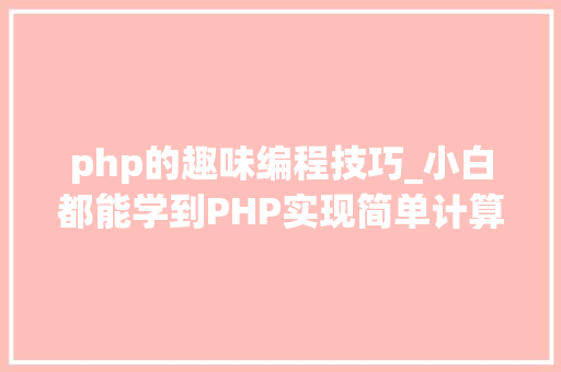 php的趣味编程技巧_小白都能学到PHP实现简单计算器小轨范
