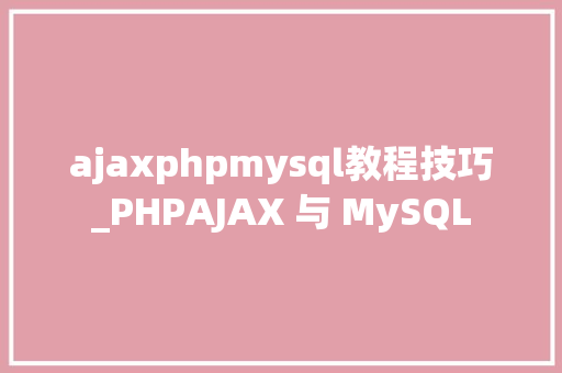 ajaxphpmysql教程技巧_PHPAJAX 与 MySQL
